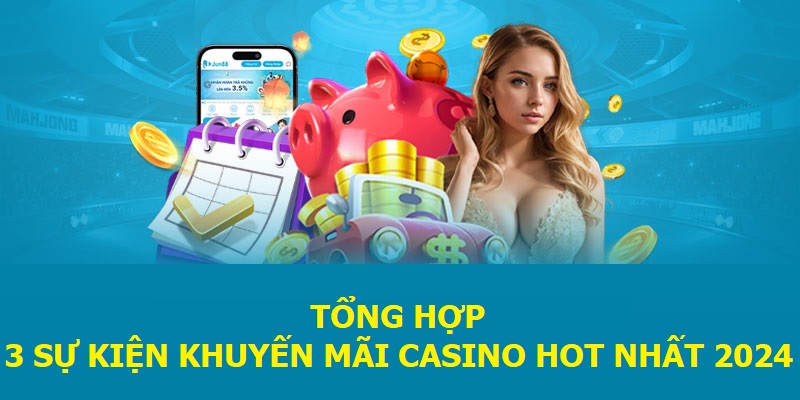 Tổng hợp 3 sự kiện khuyến mãi Casino hot nhất 2024